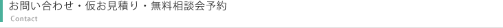 お問い合わせ・仮お見積り・無料相談会予約
Contact